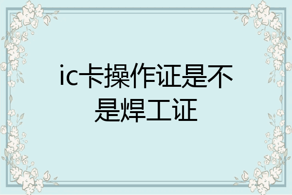 ic卡操作证是不是焊工证