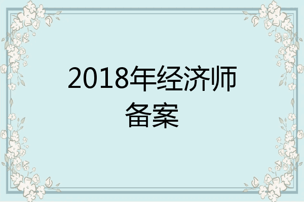 2018年经济师备案