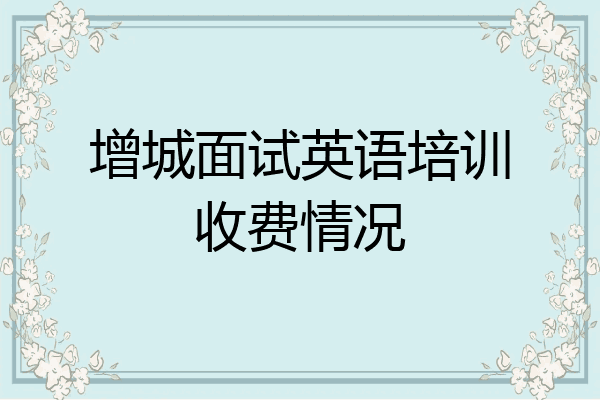 增城面试英语培训收费情况