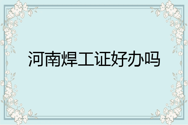 河南焊工证好办吗