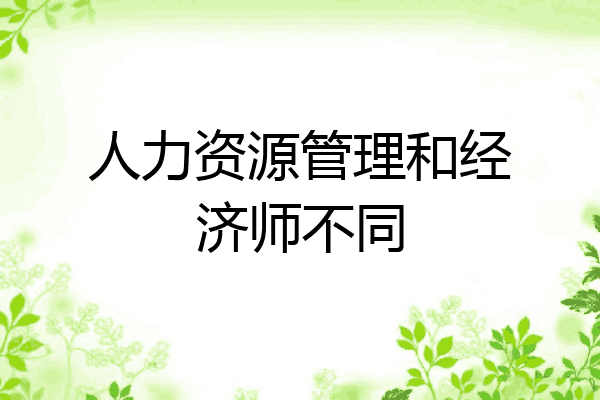人力资源管理和经济师不同