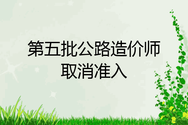 第五批公路造价师取消准入