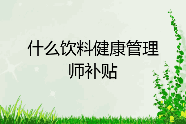 什么饮料健康管理师补贴