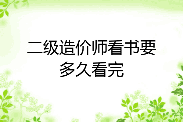 二级造价师看书要多久看完