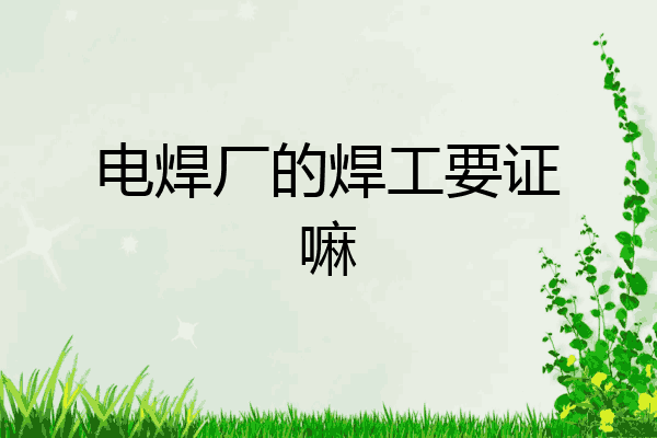 电焊厂的焊工要证嘛