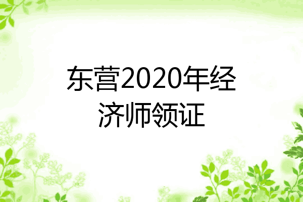 东营2020年经济师领证