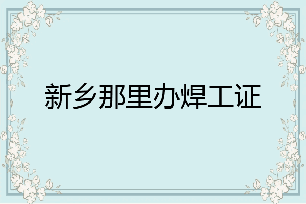 新乡那里办焊工证