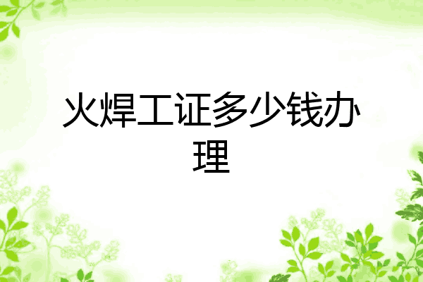 火焊工证多少钱办理