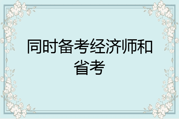 同时备考经济师和省考