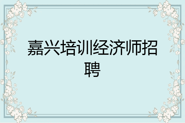 嘉兴培训经济师招聘