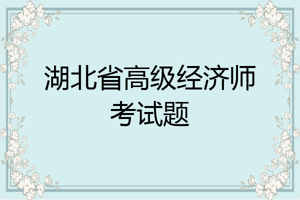 湖北省高级经济师考试题