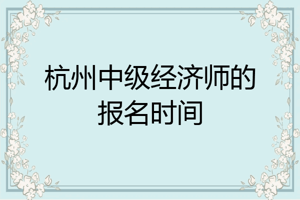 杭州中级经济师的报名时间