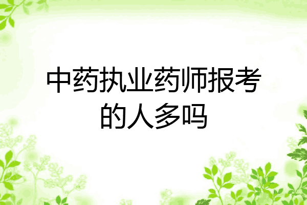中药执业药师报考的人多吗