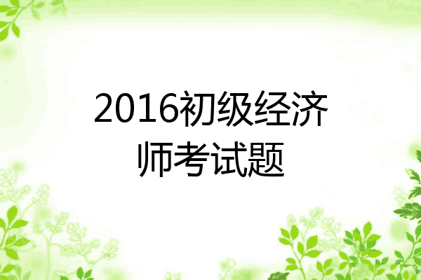 2016初级经济师考试题