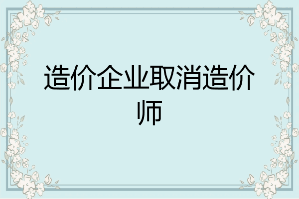 造价企业取消造价师