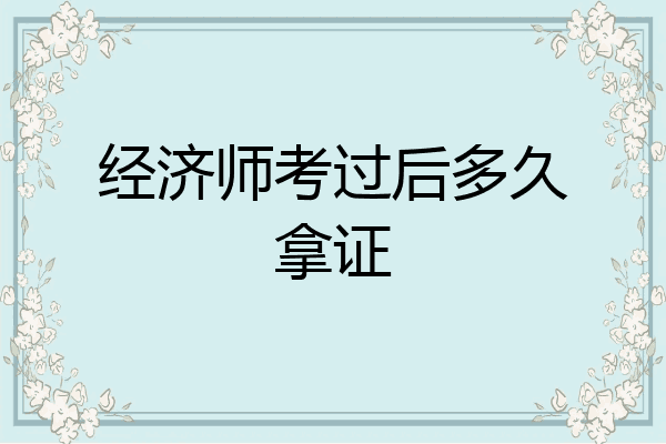 经济师考过后多久拿证