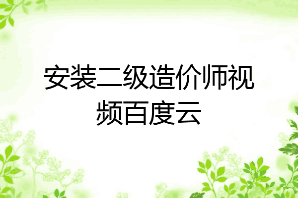 安装二级造价师视频百度云