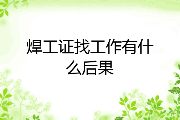焊工证找工作有什么后果