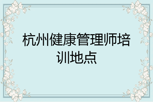 杭州健康管理师培训地点