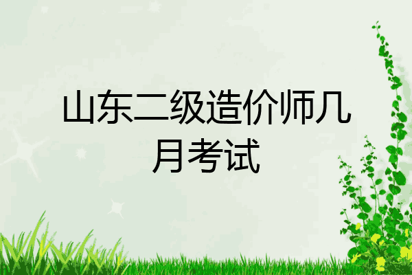 山东二级造价师几月考试