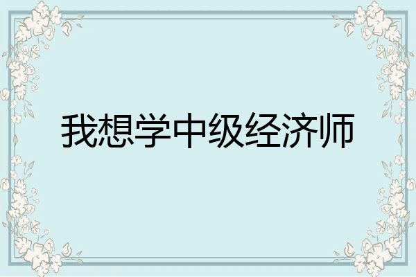 我想学中级经济师