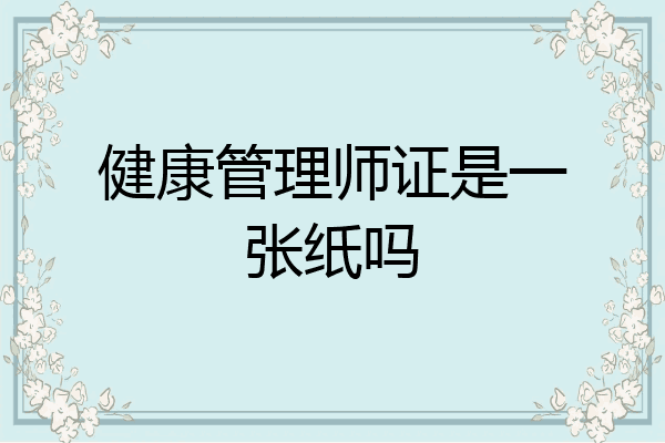 健康管理师证是一张纸吗