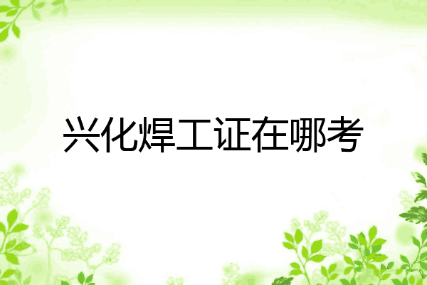 兴化焊工证在哪考