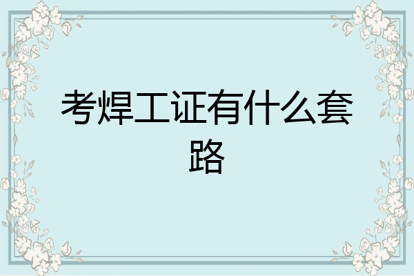 考焊工证有什么套路