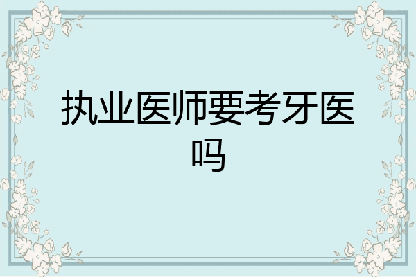 执业医师要考牙医吗