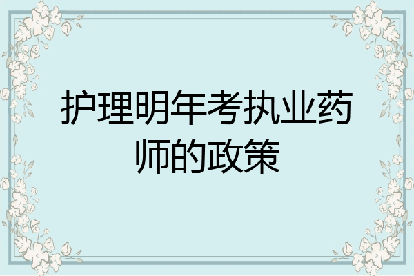 护理明年考执业药师的政策