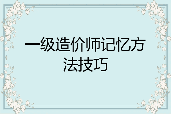 一级造价师记忆方法技巧