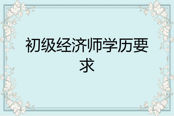 初级经济师学历要求