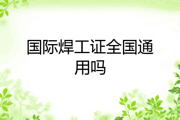 国际焊工证全国通用吗