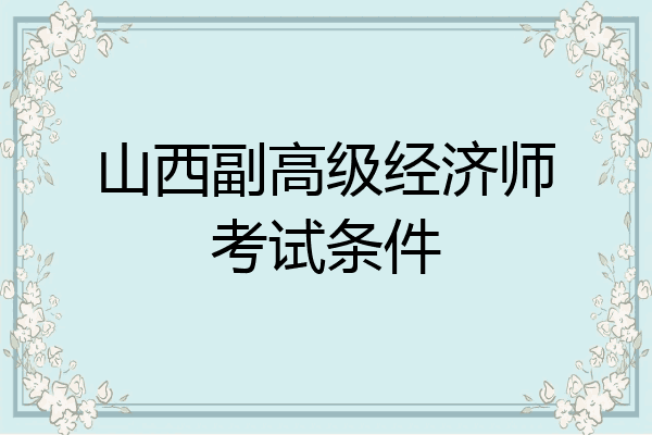 山西副高级经济师考试条件