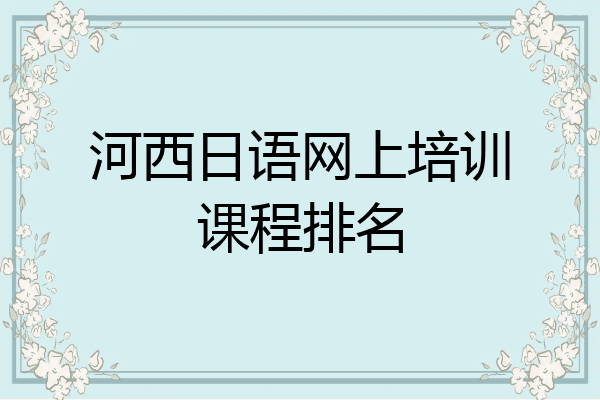 河西日语网上培训课程排名