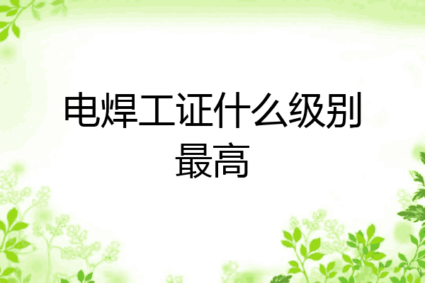 电焊工证什么级别最高