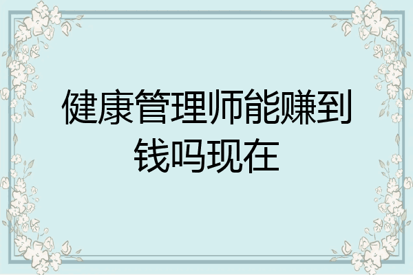 健康管理师能赚到钱吗现在