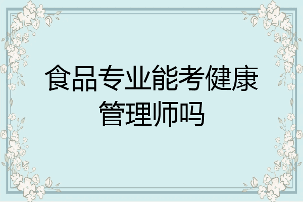 食品专业能考健康管理师吗