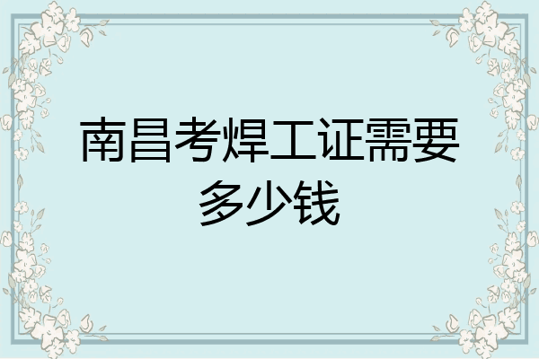 南昌考焊工证需要多少钱