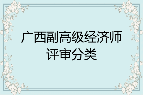 广西副高级经济师评审分类