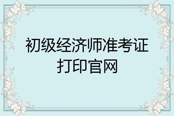 初级经济师准考证打印官网