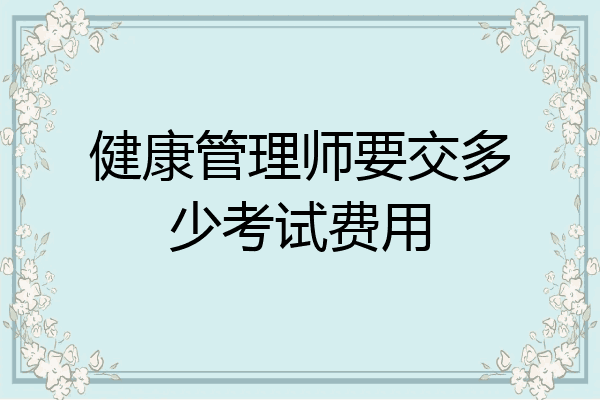 健康管理师要交多少考试费用