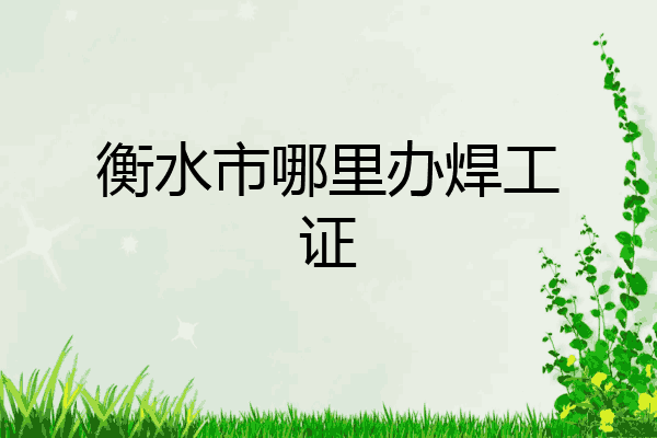 衡水市哪里办焊工证