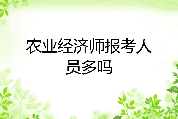 农业经济师报考人员多吗