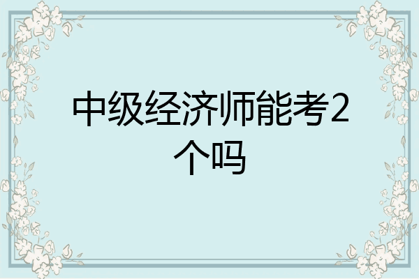 中级经济师能考2个吗