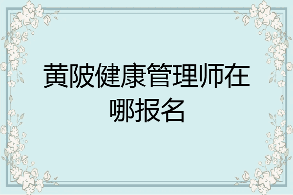 黄陂健康管理师在哪报名