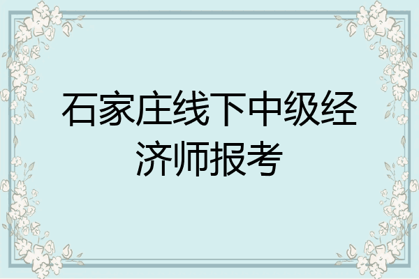 石家庄线下中级经济师报考