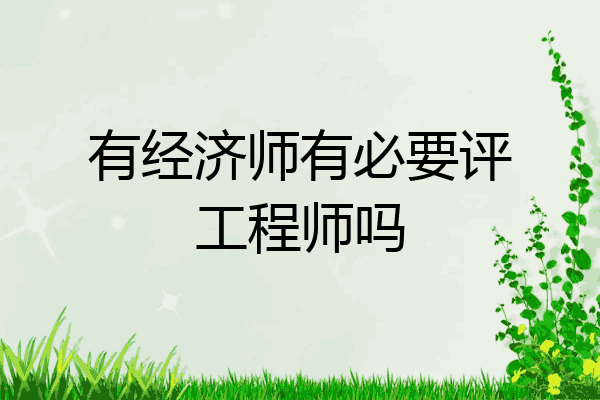 有经济师有必要评工程师吗