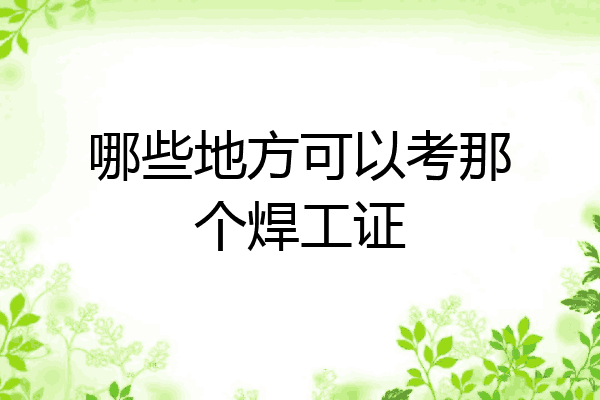 哪些地方可以考那个焊工证
