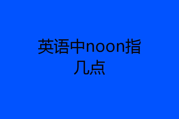 英语中noon指几点
